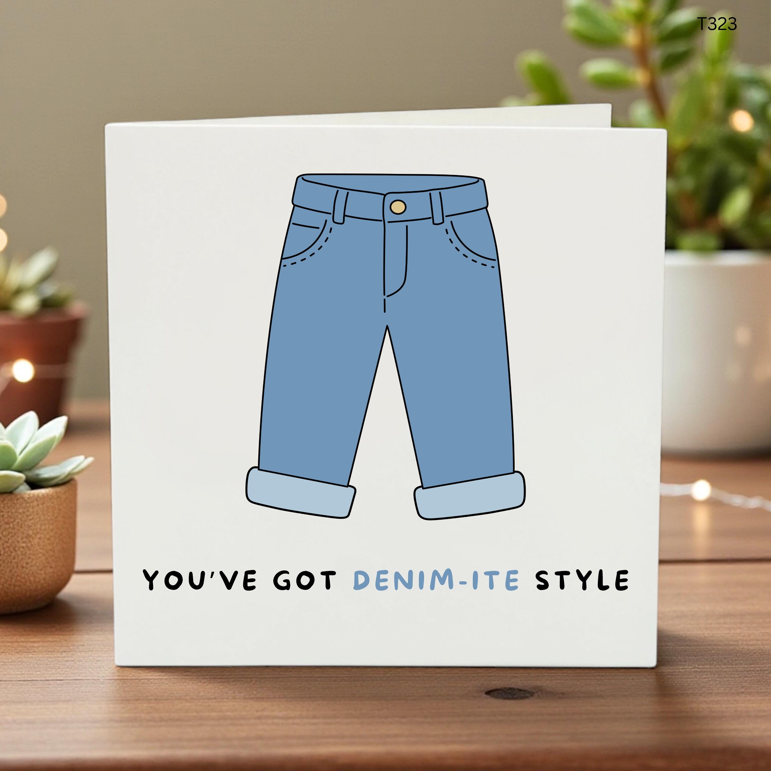 Funny Denim Style Card, You’ve Got Denim-Ite Style Card, Jeans Pun Greeting Card for Friend Daughter Teen, Fashion Lover Card