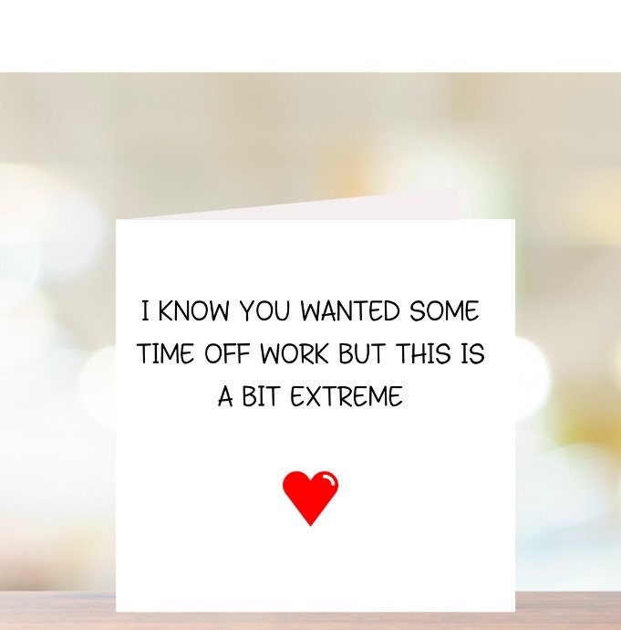 FUNNY CARD - Get well soon. I know you wanted some time off work but this is a bit extreme 6x6