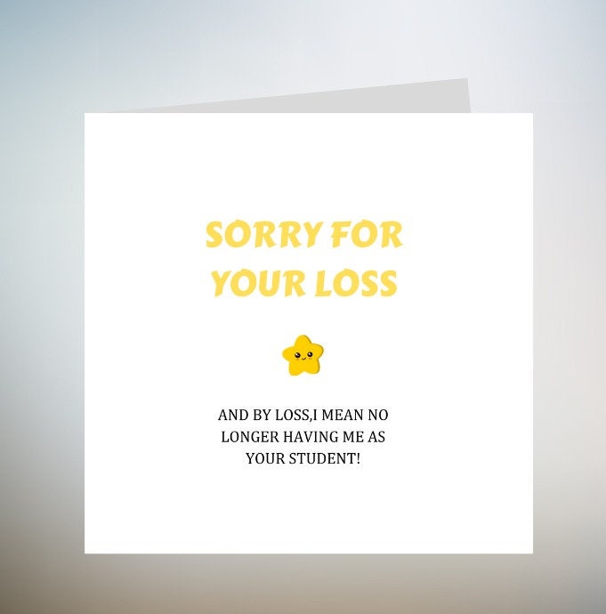 Sorry For Your Loss, Funny Card, Leaving Card, Thank You Card - No Longer Having Me As Your Student - Personalised Card 6x6