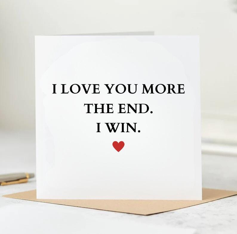 I Love You More Card - Anniversary Card - Love Card - Birthday Card - I Love You More - The End - I Win - Personalised Card 6x6