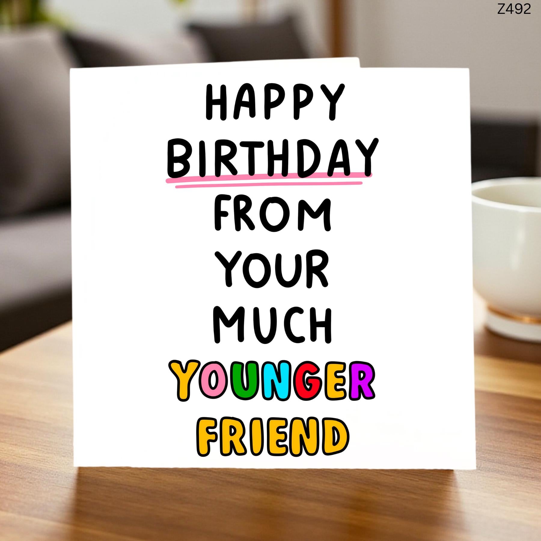 Happy Birthday from Your Much Younger Friend Funny Birthday Card Colourful Humour Card for Friend Him or Her 6x6 UK