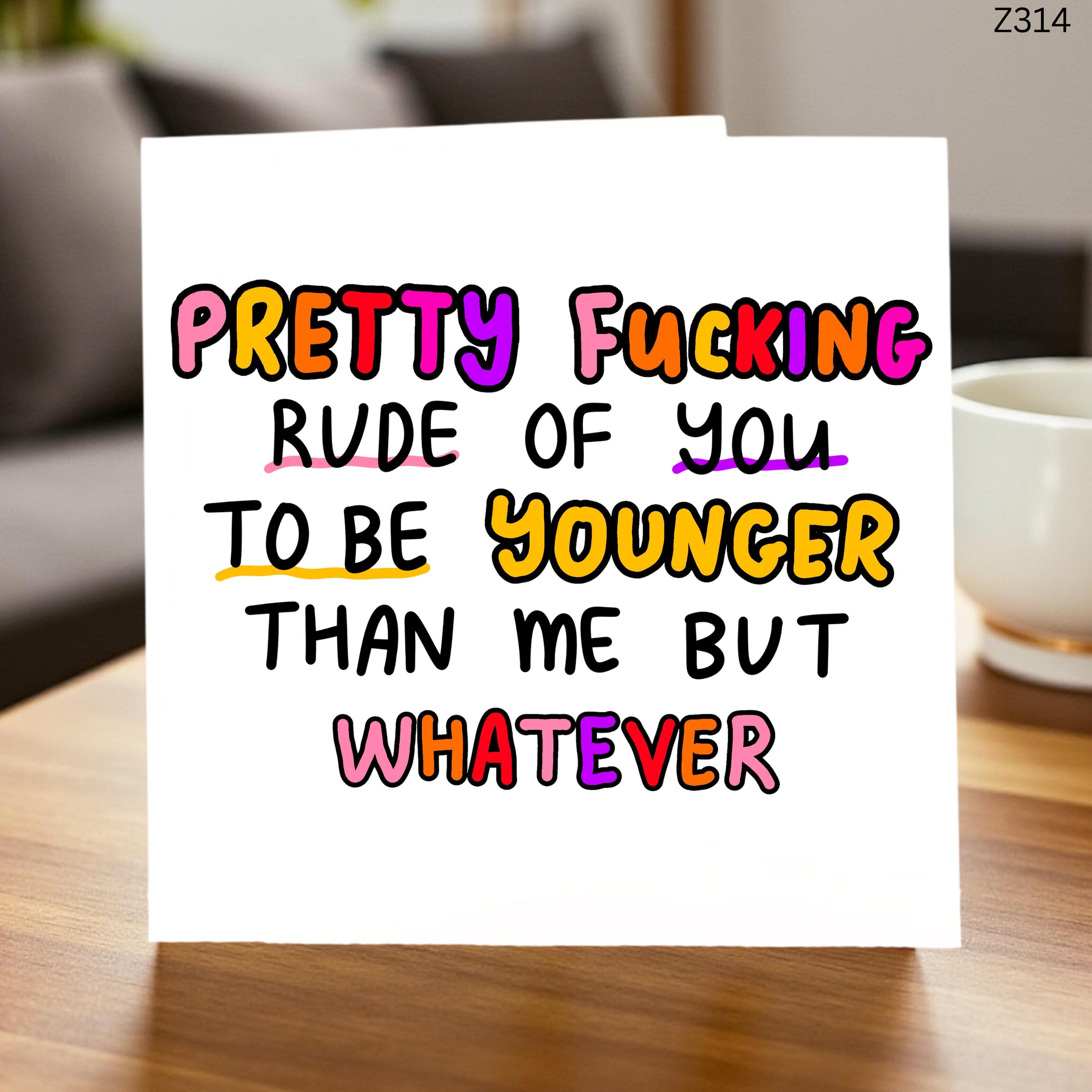 Funny Rude Birthday Card, Pretty F***ing Rude Younger Than Me Card, Sarcastic Birthday Card for Friend Him Her 6x6