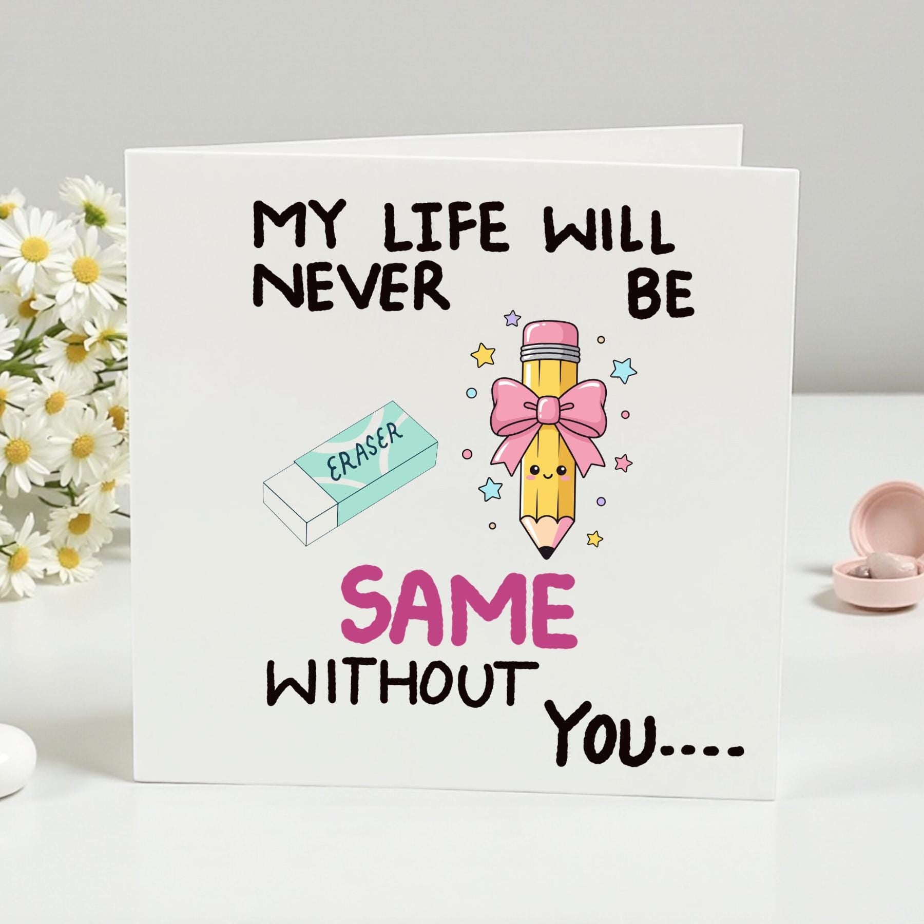 Funny My Life Will Never Be Same Without You Card Cute Pencil & Eraser Love Humor Greeting Card 6x6 Blank Inside Anniversary Partner