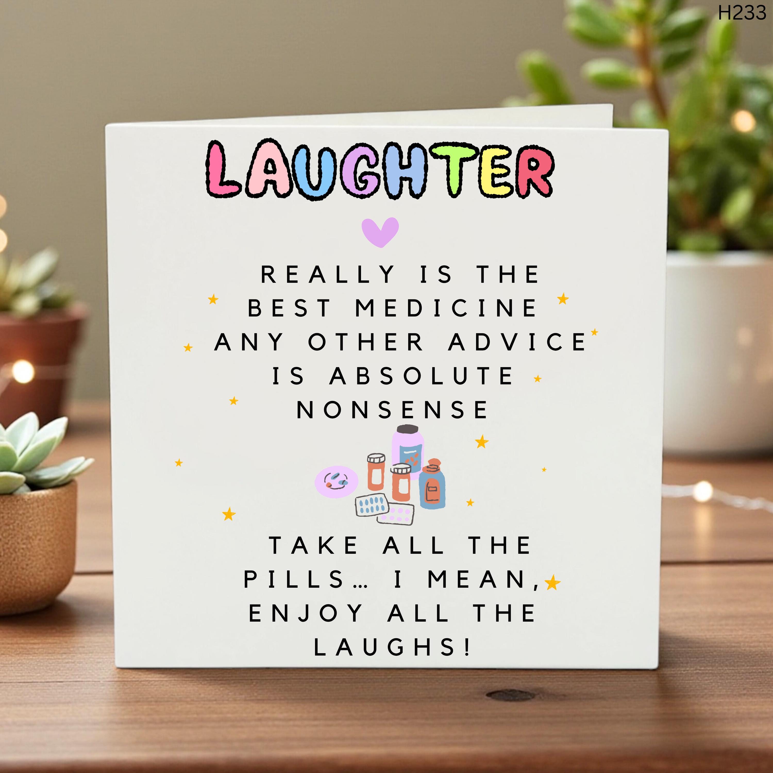 LAUGHTER really is the best medicine. Any other advice is absolute nonsense. Take all the pills… I mean, enjoy all the laughs!