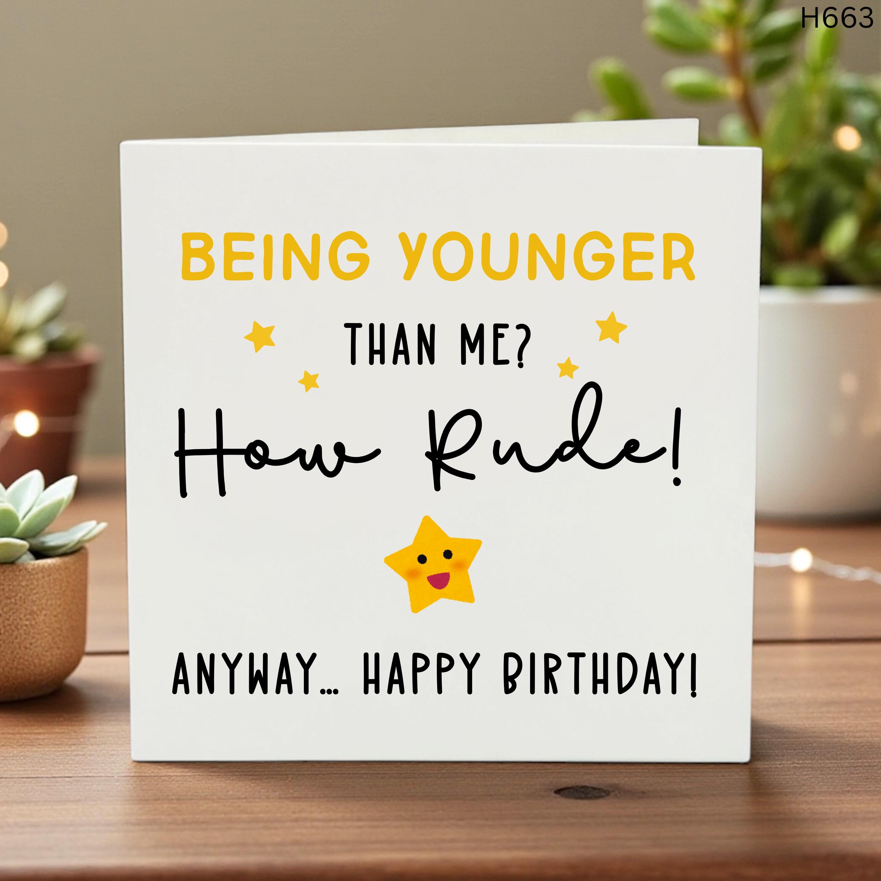 Funny Birthday Card, Being Younger Than Me How Rude, Sassy Birthday Card, Birthday Gift for Friend, Humorous Card, Witty Birthday Card