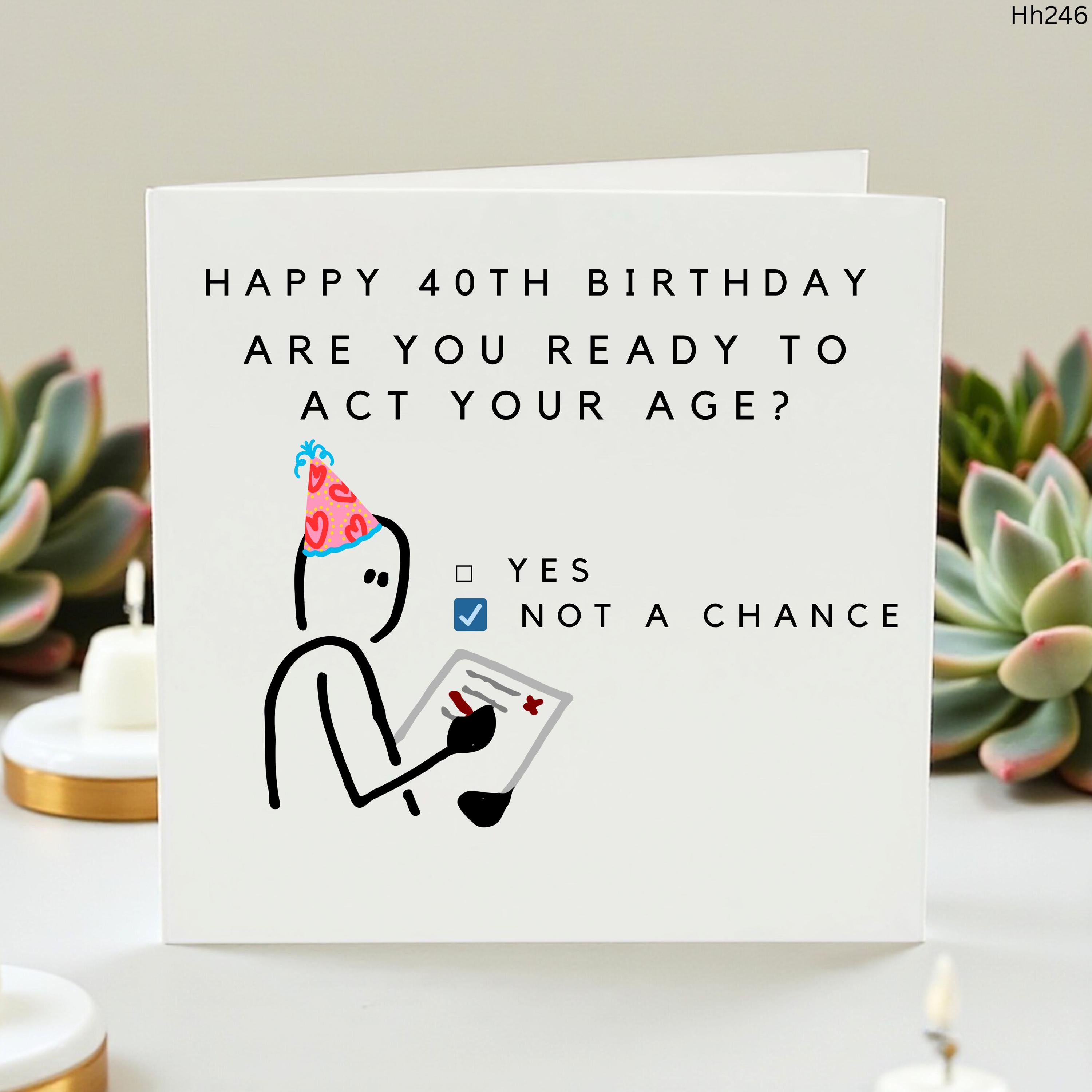 Funny 40th Birthday , Humorous Forty Birthday Card for Friend, Act Your Age Card for Him or Her, Cheeky 40 Birthday Gift, Milestone Birthday